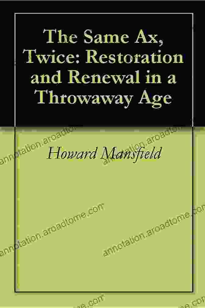 Book Cover: Restoration And Renewal In A Throwaway Age The Same Ax Twice: Restoration And Renewal In A Throwaway Age