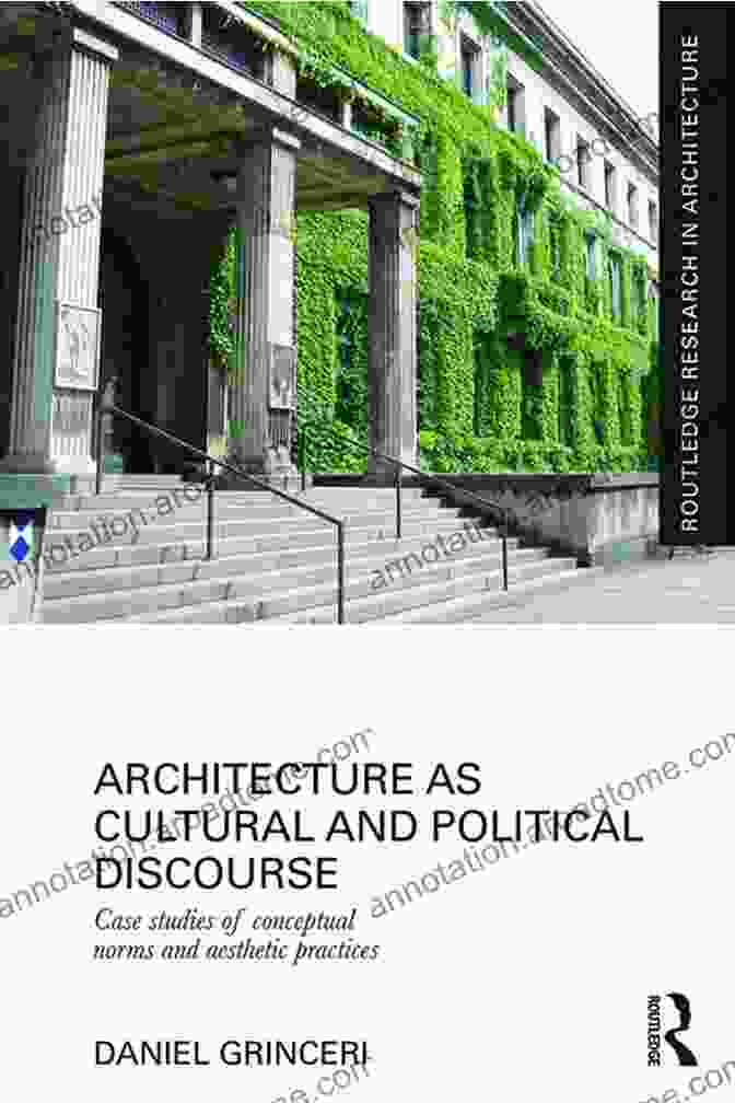 Case Studies Of Conceptual Norms And Aesthetic Practices Routledge Research In Architecture As Cultural And Political Discourse: Case Studies Of Conceptual Norms And Aesthetic Practices (Routledge Research In Architecture)