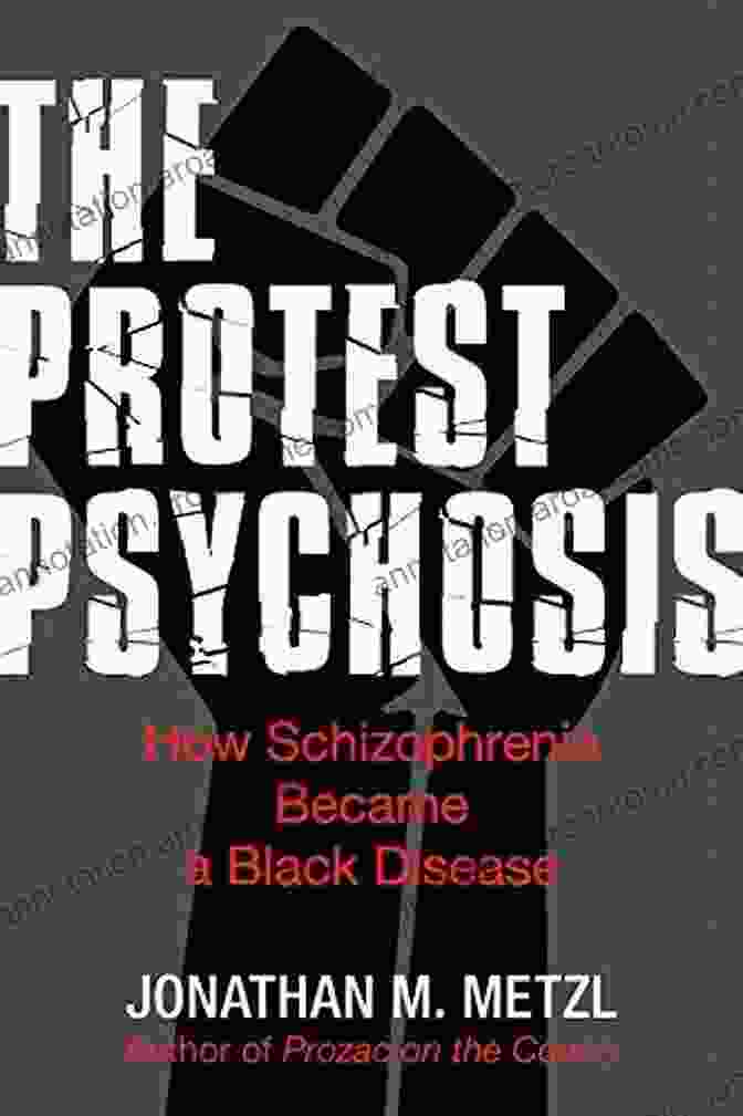 Cover Of The Book 'How Schizophrenia Became Black Disease' By Jonathan Metzl The Protest Psychosis: How Schizophrenia Became A Black Disease