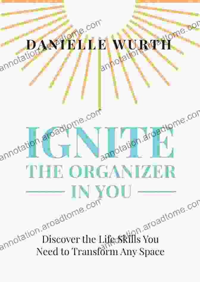 Ignite The Organizer In You Book Cover Ignite The Organizer In You: Discover The Life Skills You Need To Transform Any Space