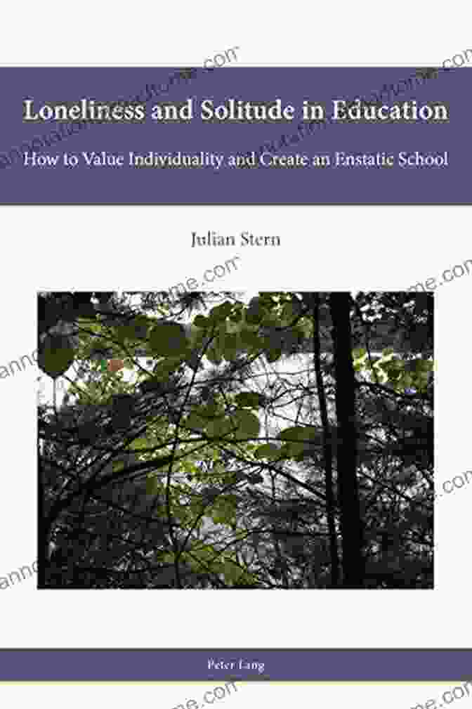 Loneliness And Solitude In Education Loneliness And Solitude In Education: How To Value Individuality And Create An Enstatic School (Religion Education And Values 6)