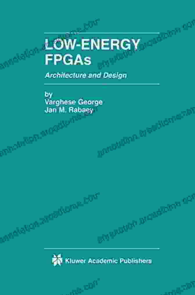 Low Energy FPGAs: Architecture And Design Low Energy FPGAs Architecture And Design (The Springer International In Engineering And Computer Science 625)