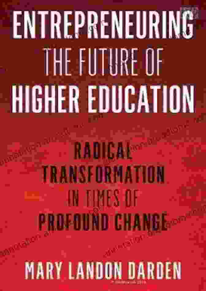 Radical Transformation In Times Of Profound Change: The ACE On Higher Education Entrepreneuring The Future Of Higher Education: Radical Transformation In Times Of Profound Change (The ACE On Higher Education)