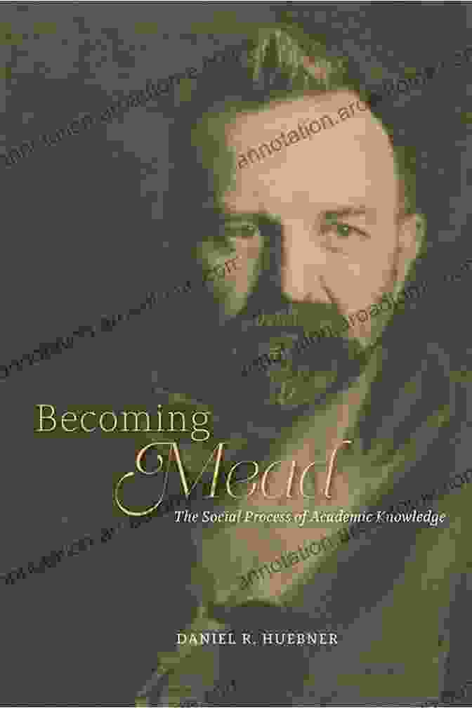 The Cover Of Becoming Mead, Featuring A Photograph Of George Herbert Mead. Becoming Mead: The Social Process Of Academic Knowledge