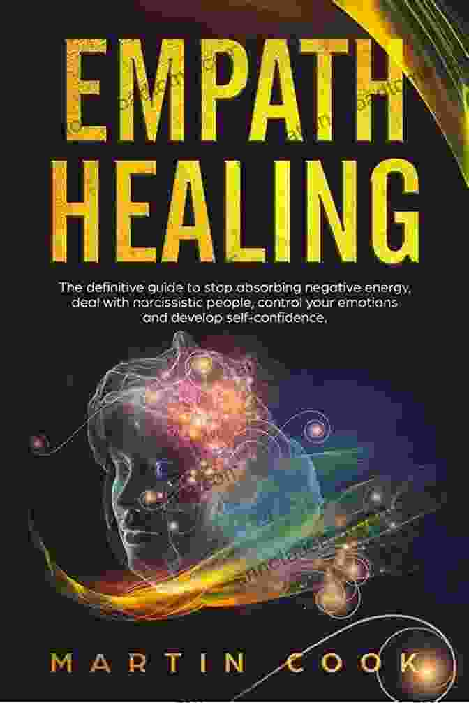 The Definitive Guide To Stop Absorbing Negative Energy And Deal With Narcissists Empath Healing: The Definitive Guide To Stop Absorbing Negative Energy Deal With Narcissistic People Control Your Emotions And Develop Self Confidence