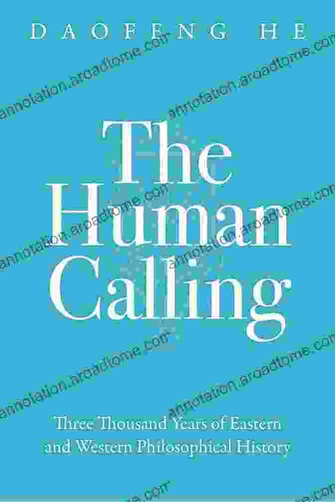 Three Thousand Years Of Eastern And Western Philosophical History The Human Calling: Three Thousand Years Of Eastern And Western Philosophical History