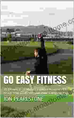 Go Easy Fitness: 10 Proven 1 30 Minute Exercise Routines To Reach Your Goals Without Boot Camps or Pain