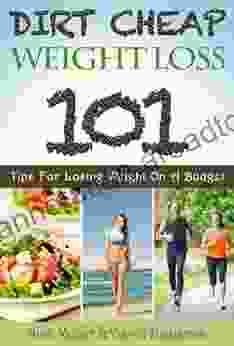 Dirt Cheap Weight Loss: 101 Tips For Losing Weight On A Budget