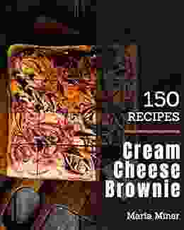 150 Cream Cheese Brownie Recipes: A Cream Cheese Brownie Cookbook For Effortless Meals