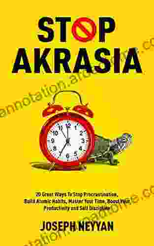 STOP AKRASIA: 20 Great Ways To Stop Procrastination Build Atomic Habit Master Your Time Boost Your Productivity And Self Discipline (LIFE TRANSFORMATION 6)