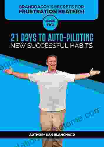 GRANDDADDY S SECRETS FOR FRUSTRATION BEATERS TWO: 21 DAYS TO AUTO PILOTING NEW SUCCESSFUL HABITS