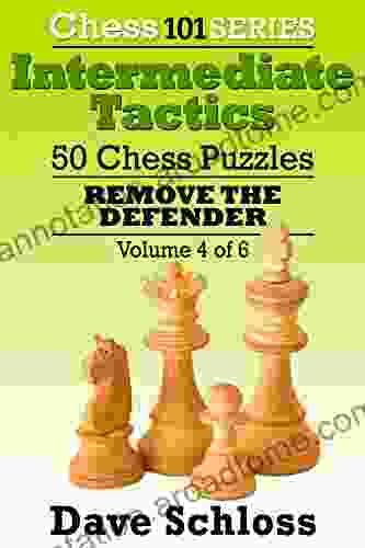 Intermediate Tactics: 50 Chess Puzzles Remove The Defender (Chess 101 Intermediate Tactics 4)