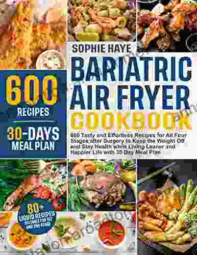 Bariatric Air Fryer Cookbook: 600 Tasty and Effortless Recipes for All Four Stages after Surgery to Keep the Weight Off and Stay Health while Living Leaner and Happier Life with 30 Day Meal Plan