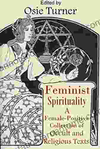 Feminist Spirituality: A Collection Of Female Positive Occult And Religious Texts