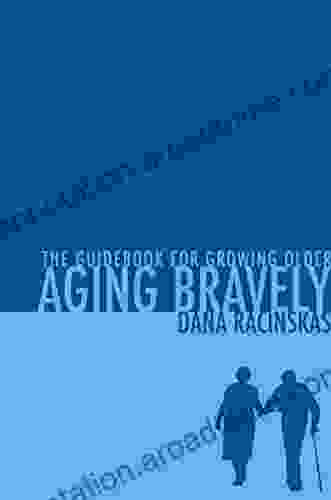 Aging Bravely: The Guidebook For Growing Older