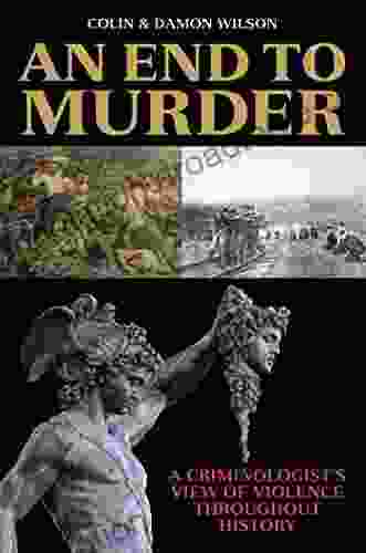 An End to Murder: A Criminologist s View of Violence Throughout History