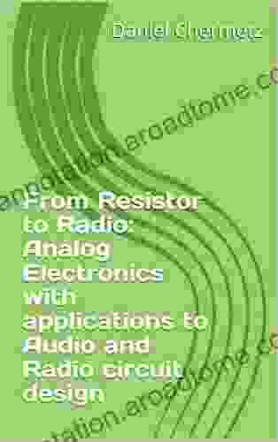 From Resistor to Radio: Analog Electronics with applications to Audio and Radio circuit design