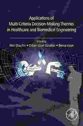 Applications of Multi Criteria Decision Making Theories in Healthcare and Biomedical Engineering