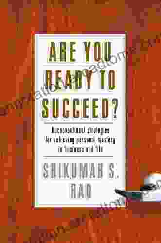 Are You Ready to Succeed?: Unconventional Strategies to Achieving Personal Mastery in Business and Life