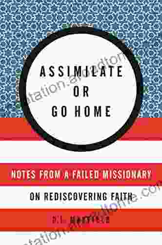 Assimilate or Go Home: Notes from a Failed Missionary on Rediscovering Faith