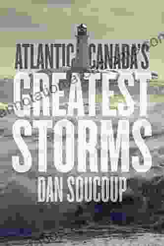 Atlantic Canada S Greatest Storms Dan Soucoup