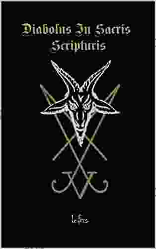 Diabolus In Sacris Scripturis: Blasphemous And Satanic Writings From Ancient Holy Derived