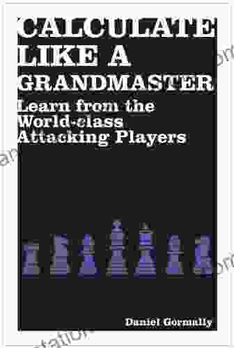 Calculate Like A Grandmaster: Learn From The World Class Attacking Players