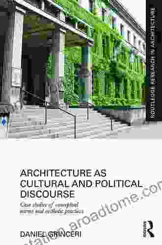 Architecture As Cultural And Political Discourse: Case Studies Of Conceptual Norms And Aesthetic Practices (Routledge Research In Architecture)
