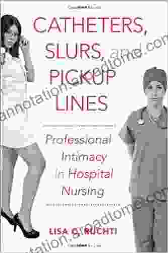 Catheters Slurs and Pickup Lines: Professional Intimacy in Hospital Nursing