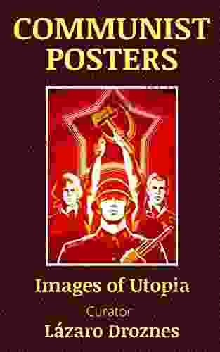 COMMUNIST POSTERS: Images Of Utopia (HISTORY TELLING POSTERS)