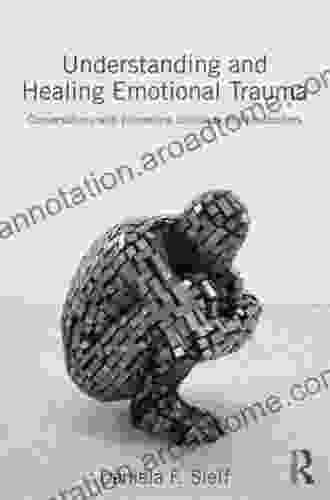 Understanding and Healing Emotional Trauma: Conversations with pioneering clinicians and researchers