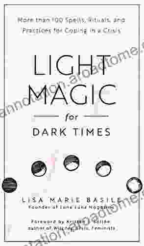 Light Magic for Dark Times: More than 100 Spells Rituals and Practices for Coping in a Crisis