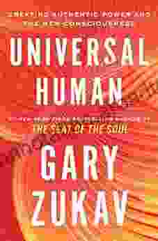 Universal Human: Creating Authentic Power and the New Consciousness