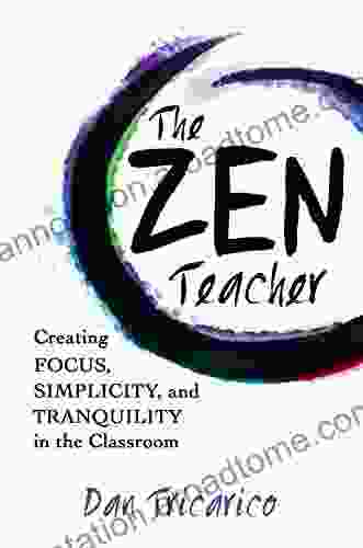 The Zen Teacher: Creating Focus Simplicity and Tranquility in the Classroom