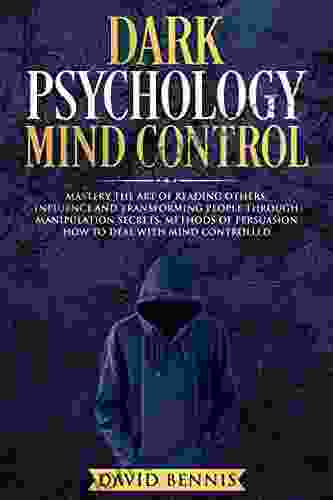 Dark Psychology Mind Control: Master The Art Of Reading Others Influence And Trasforming People Through Manipulation Secrets Methods Of Persuasion How To Deal With Mind Controlled