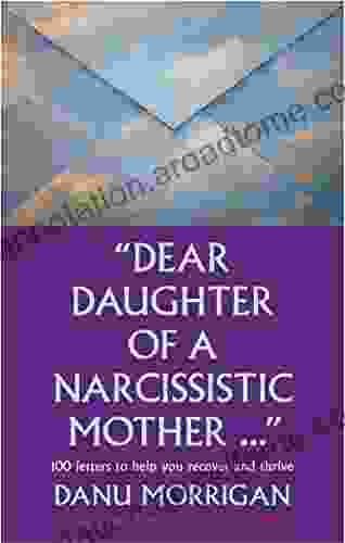 Dear Daughter Of A Narcisstic Mother : 100 Letters To Help You Heal And Thrive (Daughters Of Narcissistic Mothers 2)