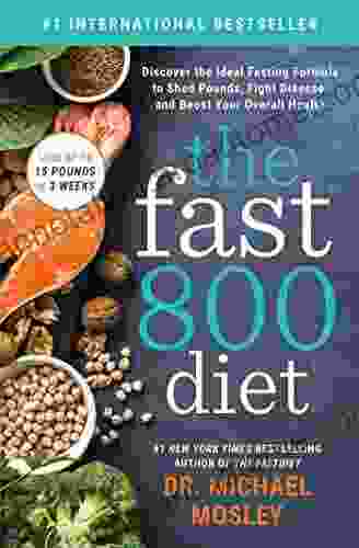 The Fast800 Diet: Discover The Ideal Fasting Formula To Shed Pounds Fight Disease And Boost Your Overall Health