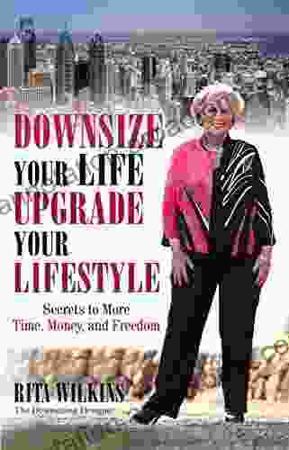 Downsize Your Life Upgrade Your Lifestyle: Secrets To More Time Money And Freedom