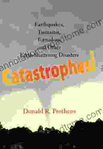 Catastrophes : Earthquakes Tsunamis Tornadoes and Other Earth Shattering Disasters