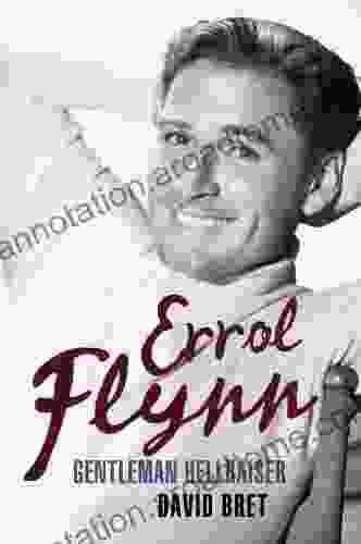 Errol Flynn: Gentleman Hellraiser David Bret