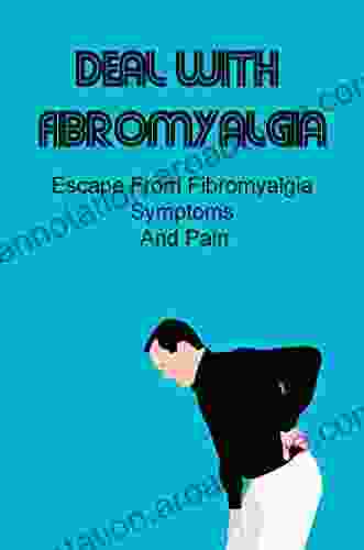 Deal With Fibromyalgia: Escape From Fibromyalgia Symptoms And Pain