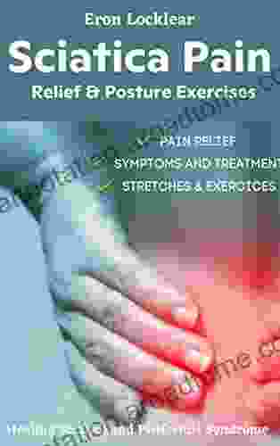 Sciatica Pain Relief Posture Exercises: Healing Sciatica And Piriformis Syndrome