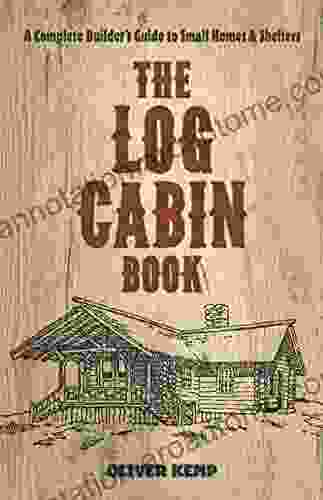 The Log Cabin Book: A Complete Builder s Guide to Small Homes and Shelters