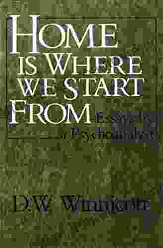 Home Is Where We Start From: Essays By A Psychoanalyst