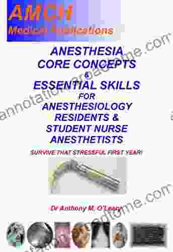 ANESTHESIA CORE CONCEPTS ESSENTIAL AIRWAY SKILLS: Essential Knowledge For All First Year Anesthesiology Residents Student Nurse Anesthetists To Survive The High Stress Environment Of The OR