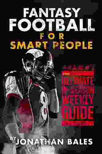 Fantasy Football For Smart People: The Ultimate In Season Weekly Guide