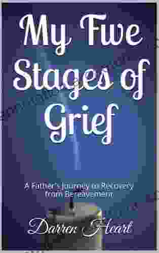 My Five Stages Of Grief: A Father S Journey To Recovery From Bereavement