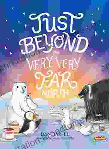 Just Beyond the Very Very Far North: A Further Story for Gentle Readers and Listeners