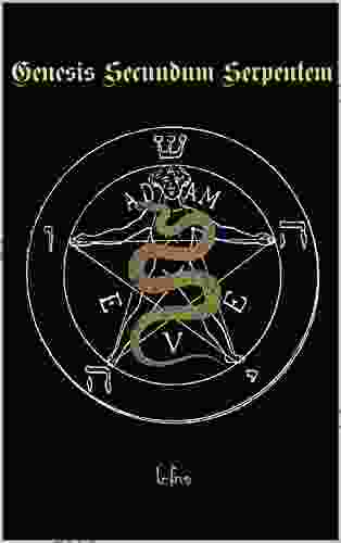 Genesis Secundum Serpentem: Genesis According To Satan (Luciferian And Satanic Scriptures)