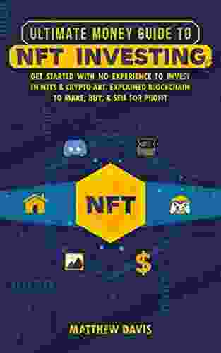 Ultimate Money Guide to NFT Investing Non Fungible Token (NFT) for Beginners: Get Started with No Experience to Invest in NFTs Crypto Art Explained Blockchain to Make Buy Sell for Profit